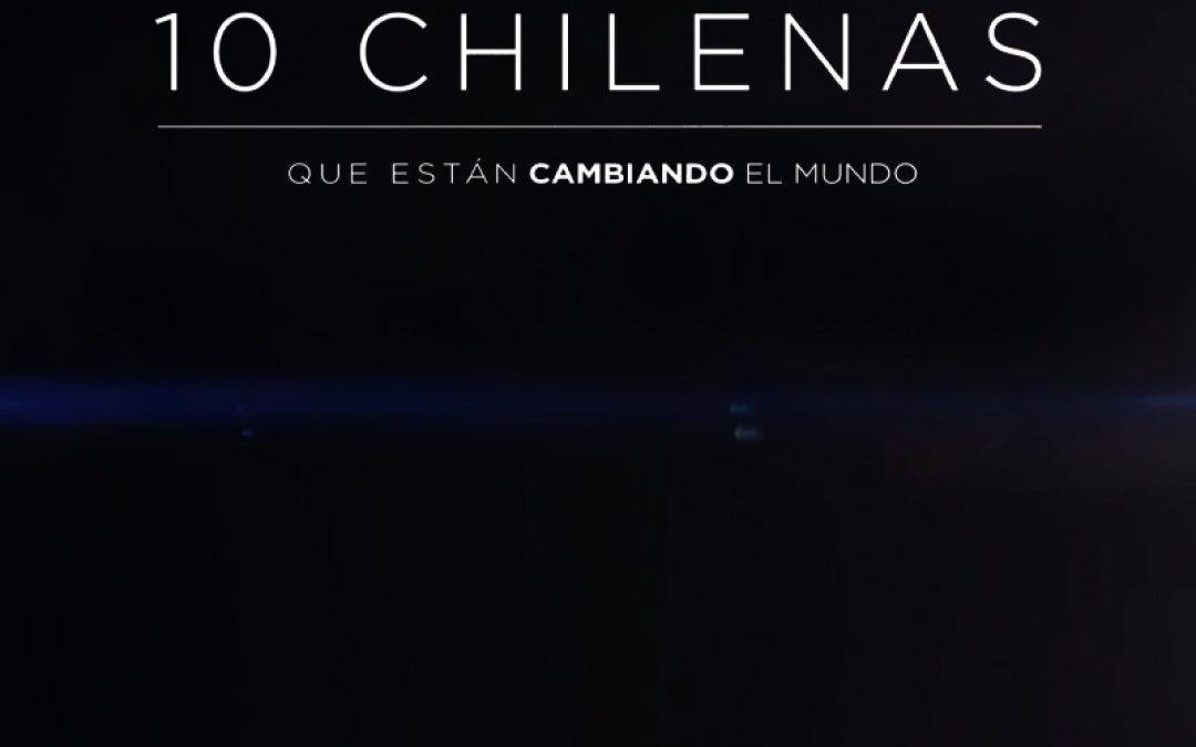 10 Chilenas que están cambiando el Mundo
